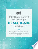 ATD talent development and training in healthcare handbook /