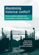 Abandoning historical conflict? : former political prisoners and reconciliation in Northern Ireland / Peter Shirlow [and others].