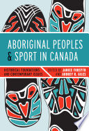 Aboriginal Peoples and Sport in Canada : Historical Foundations and Contemporary Issues /