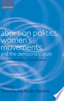 Abortion politics, women's movements, and the democratic state : a comparative study of state feminism / edited by Dorothy McBride Stetson.