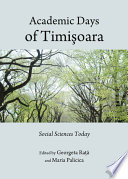 Academic days of Timişoara : social sciences today / edited by Georgeta Rață and Maria Palicica.