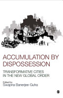 Accumulation by dispossession : transformative cities in the new global order / edited by Swapna Banerjee-Guha.