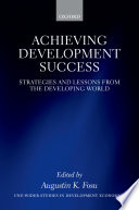 Achieving development success : strategies and lessons from the developing world / edited by Augustin K. Fosu.