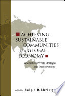 Achieving sustainable communities in a global economy : alternative private strategies and public policies / edited by Ralph D. Christy.