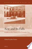 Acre and its falls : studies in the history of a Crusader City /