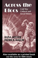 Across the blocs : Cold War cultural and social history / editors, Rana Mitter, Patrick Major.