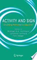 Activity and sign : grounding mathematics education / Michael H.G. Hoffmann, Johannes Lenhard, Falk Seeger (editors).