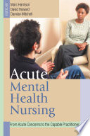 Acute mental health nursing : from acute concerns to the capable practitioner /