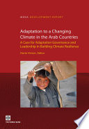 Adaptation to a changing climate in the Arab countries a case for adaptation governance and leadership in building climate resilience /