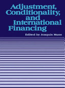 Adjustment, conditionality, and international financing : papers presented at the seminar on "The Role of the International Monetary Fund in the Adjustment Process" held in Viña del Mar, Chile, April 5-8, 1983 /