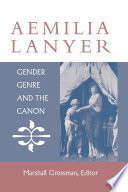 Aemilia Lanyer : gender, genre, and the canon / Marshall Grossman, editor.