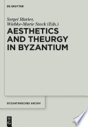 Aesthetics and theurgy in Byzantium / edited by Sergei Mariev and Wiebke-Marie Stock.