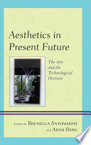 Aesthetics in present future the arts and the technological horizon / edited by Brunella Antomarini and Adam Berg.