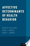 Affective determinants of health behavior / edited by David M. Williams, Ryan E. Rhodes, Mark T. Conner.