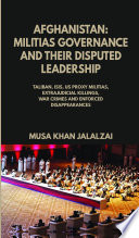 Afghanistan : militias governance and their disputed leadership : Taliban, ISIS, US proxy militais, extrajudicial killings, war crimes and enforced disappearances /