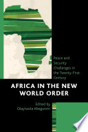 Africa in the new world order : peace and security challenges in the twenty-first century / edited by Olayiwola Abegunrin.