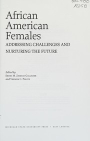 African American females addressing challenges and nurturing the future / edited by Eboni M. Zamani-Gallaher and Vernon C. Polite.