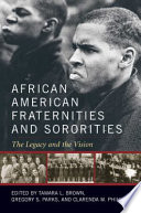 African American fraternities and sororities : the legacy and the vision / edited by Tamara L. Brown, Gregory S. Parks, Clarenda M. Phillips.