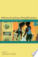 African Americans doing feminism : putting theory into everyday practice / edited by Aaronette M. White.