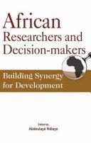 African researchers and decision-makers : building synergy for development / edited by Aboulaye Ndiaye.