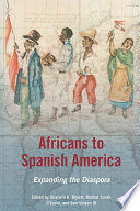 Africans to Spanish America : expanding the diaspora / edited by Sherwin K. Bryant, Rachel Sarah O'Toole and Ben Vinson, III.