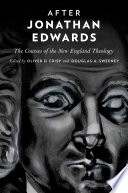 After Jonathan Edwards : the courses of the New England theology / edited by Oliver D. Crisp and Douglas A. Sweeney.