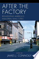 After the factory : reinventing America's industrial small cities /