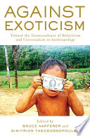 Against exoticism : toward the transcendence of relativism and universalism in anthropology /