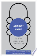 Against value in the arts and education /