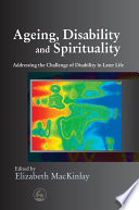 Ageing, disability, and spirituality : addressing the challenge of disability in later life /