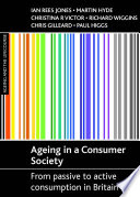 Ageing in a consumer society : from passive to active consumption in Britain / Ian Rees Jones [and others].