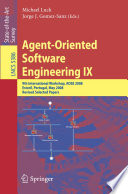 Agent-Oriented Software Engineering IX : 9th International Workshop, AOSE 2008 Estoril, Portugal, May 12-13, 2008 Revised selected papers /