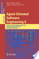 Agent-oriented software engineering X : 10th international workshop, AOSE 2009, Budapest, Hungary, May 11-12, 2009 : revised selected papers /
