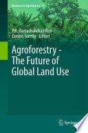 Agroforestry - The future of global land use / P.K. Ramachandran Nair, Dennis Garrity, editors.