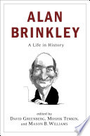 Alan Brinkley : a life in history / edited by David Greenberg, Moshik Temkin, and Mason Williams.