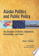 Alaska politics and public policy : the dynamics of beliefs, institutions, personalities and power /