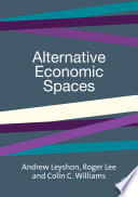 Alternative economic spaces / edited by Andrew Leyshon, Roger Lee, and Colin C. Williams.