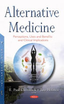 Alternative medicine : perceptions, uses and benefits and clinical implications / E. Paul Cherniack and Tass Holmes, editors.