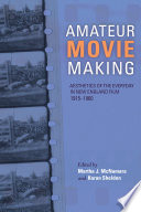 Amateur movie making : aesthetics of the everyday in New England film, 1915-1960 / edited by Martha J. McNamara and Karan Sheldon ; foreword by Alice T. Friedman ; with contributions by Dino Everett.