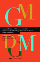 America Latina y la literatura mundial : mercado editorial, redes globales y la invencion de un continente /