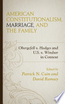 American constitutionalism, marriage, and the family : Obergefell v. Hodges and U.S. v. Windsor in context /