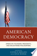 American democracy : American founders, presidents, and enlightened philosophers / edited by Justin P. DePlato ; with Kyle Hodge.
