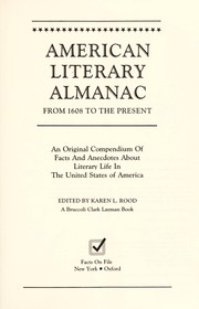American literary almanac : from 1608 to the present : an original compendium of facts and anecdotes about literary life in the United States of America / edited by Karen L. Rood.