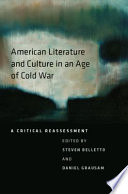American literature and culture in an age of cold war : a critical reassessment / edited by Steven Belletto and Daniel Grausam.
