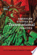 American studies as transnational practice : turning toward the transpacific / edited by Yuan Shu and Donald E. Pease ; contributors, Eva Cherniavsky [and twelve others].