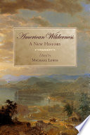 American wilderness : a new history / edited by Michael Lewis.