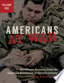 Americans at war : eyewitness accounts from the American revolution to the 21st century / James R. Arnold, editor.