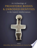 An archaeology of prehistoric bodies and embodied identities in the eastern Mediterranean / edited by Maria Mina, Sevi Triantaphyllou and Yiannis Papadatos.