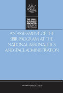 An assessment of the SBIR program at the National Aeronautics and Space Administration / Committee for Capitalizing on Science, Technology, and Innovation: An Assessment of the Small Business Innovation Research Program, Policy and Global Affairs ; Charles W. Wessner, editor ; National Research Council of the National Academies.