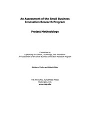 An assessment of the Small Business Innovation Research program : project methodology / Committee on Capitalizing on Science, Technology, and Innovation: An Assessment of the Small Business Innovation Research Program ; Division of Policy and Global Affairs.